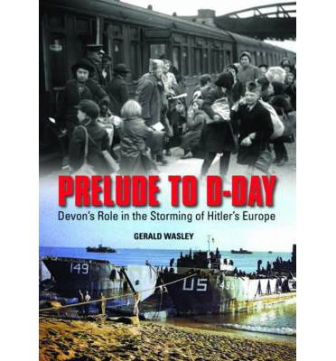 Cover for Gerald Wasley · Prelude to D-Day: Devon's Role in the Storming of Hitler's Europe (Innbunden bok) (2014)