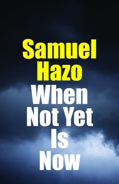 When Not Yet Is Now - Samuel Hazo - Books - Franciscan Academic Press - 9780999513453 - May 30, 2019