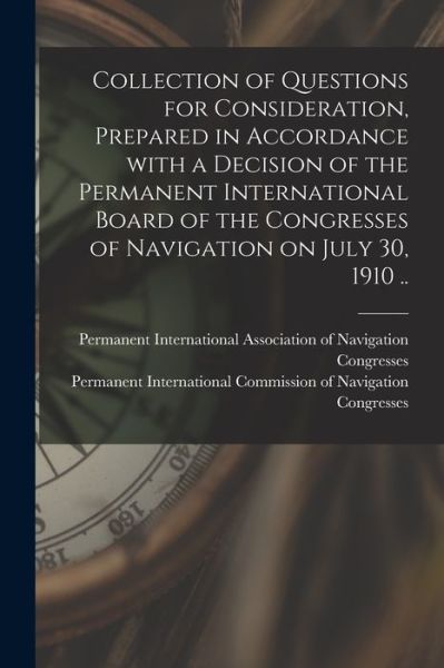 Cover for Permanent International Association O · Collection of Questions for Consideration, Prepared in Accordance With a Decision of the Permanent International Board of the Congresses of Navigation on July 30, 1910 .. (Paperback Book) (2021)