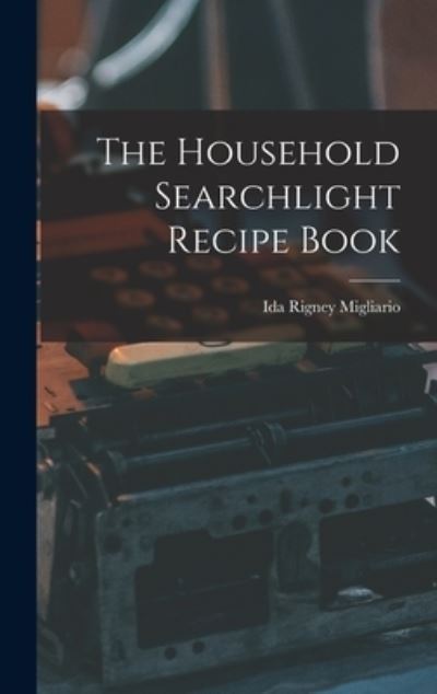 Cover for Ida Rigney 1888- Migliario · The Household Searchlight Recipe Book (Hardcover Book) (2021)