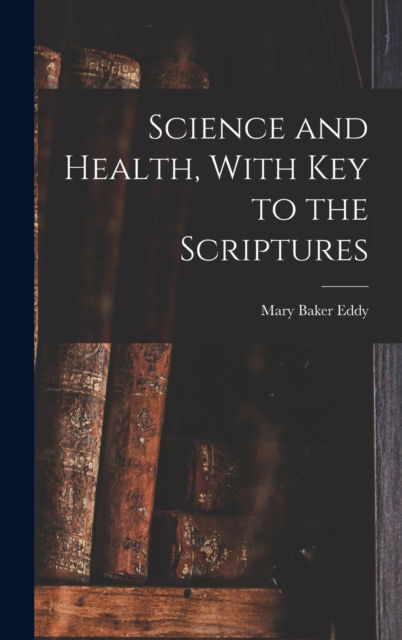 Cover for Mary Baker Eddy · Science and Health, With Key to the Scriptures (Hardcover Book) (2022)