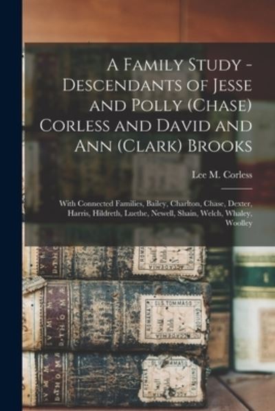 Cover for Lee M. (Lee Myron) 1905- C. Corless · Family Study - Descendants of Jesse and Polly  Corless and David and Ann  Brooks (Book) (2022)