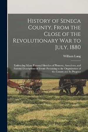 Cover for William Lang · History of Seneca County, from the Close of the Revolutionary War to July 1880 (Book) (2022)