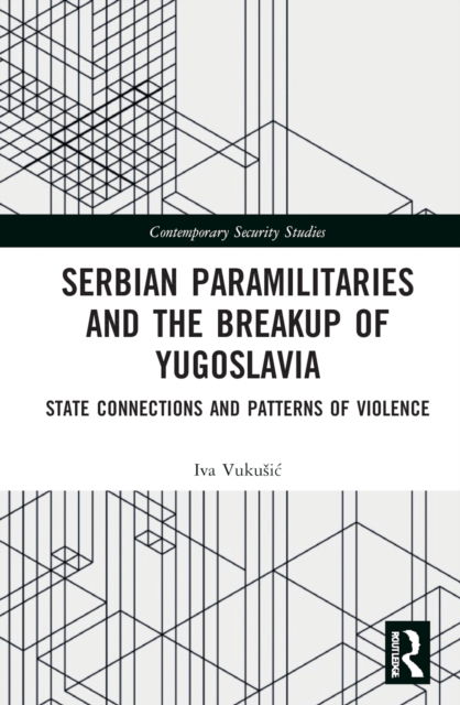 Cover for Vukusic, Iva (Utrecht University, Netherlands) · Serbian Paramilitaries and the Breakup of Yugoslavia: State Connections and Patterns of Violence - Contemporary Security Studies (Hardcover Book) (2022)