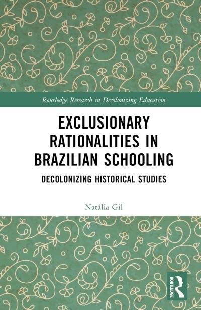 Cover for Gil, Natalia (The Federal University of Rio Grande do Sul, Brazil) · Exclusionary Rationalities in Brazilian Schooling: Decolonizing Historical Studies - Routledge Research in Decolonizing Education (Hardcover Book) (2023)