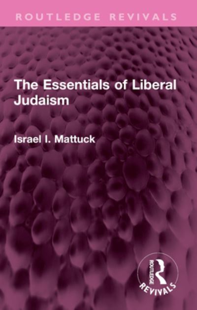 The Essentials of Liberal Judaism - Routledge Revivals - Israel I. Mattuck - Books - Taylor & Francis Ltd - 9781032367453 - October 30, 2024