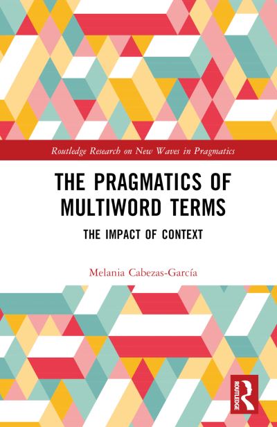 Cover for Melania Cabezas-Garcia · The Pragmatics of Multiword Terms: The Impact of Context - Routledge Research on New Waves in Pragmatics (Hardcover Book) (2024)