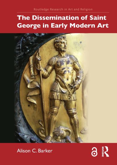 Cover for Barker, Alison C. (University of Essex, UK.) · The Dissemination of Saint George in Early Modern Art - Routledge Research in Art and Religion (Hardcover Book) (2025)