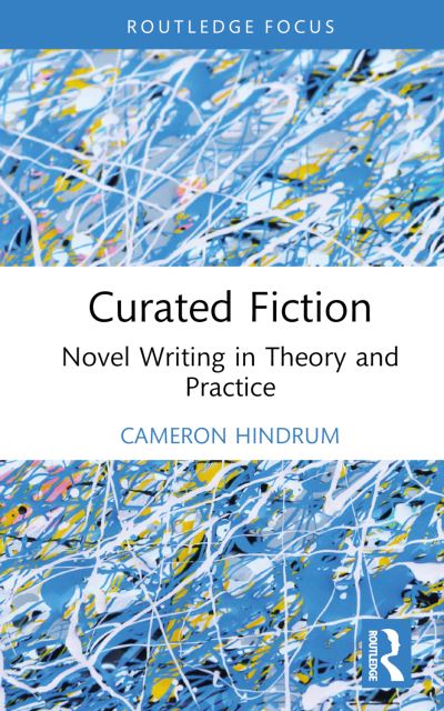 Cover for Cameron Hindrum · Curated Fiction: Novel Writing in Theory and Practice (Hardcover Book) (2024)