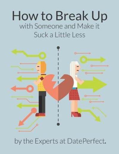 How to Break up with Someone and Make It Suck a Little Less - Expert Dateperfect - Böcker - Independently Published - 9781072868453 - 10 juni 2019