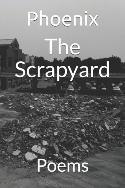 The Scrapyard - Phoenix - Livros - Independently Published - 9781087114453 - 19 de agosto de 2019