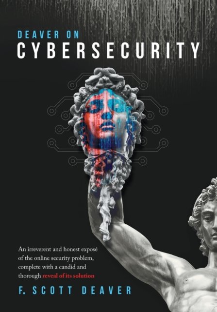 Cover for Frederic Scott Deaver · Deaver on Cybersecurity An Irreverent and Honest Expos&amp;#65533; of the Online Security Problem, Complete with a Candid and Thorough Reveal of Its Solution (Bok) (2019)