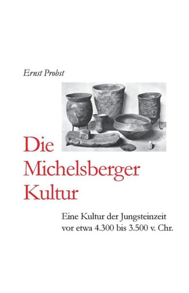 Cover for Ernst Probst · Die Michelsberger Kultur: Eine Kultur der Jungsteinzeit vor etwa 4.300 bis 3.500 v. Chr. - Bucher Von Ernst Probst UEber Die Steinzeit (Pocketbok) (2019)