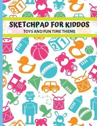 Cover for Ts Publishing · Sketchpad for Kiddos.Toys and Fun Time Theme (Paperback Book) (2019)