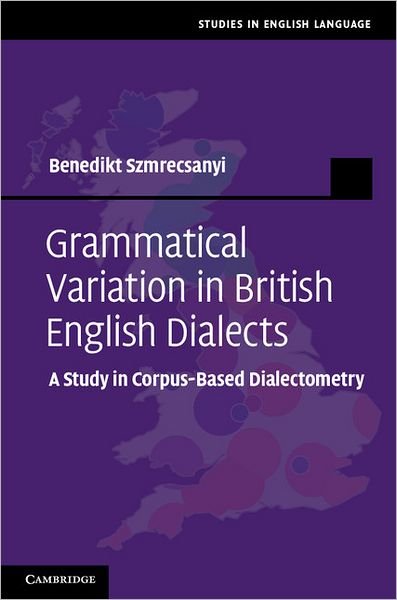 Cover for Szmrecsanyi, Benedikt (Professor of Linguistics, University of Manchester) · Grammatical Variation in British English Dialects: A Study in Corpus-Based Dialectometry - Studies in English Language (Hardcover Book) (2012)