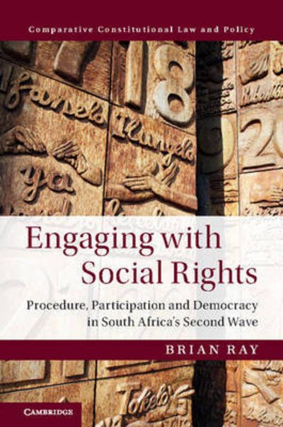 Cover for Brian Ray · Engaging with Social Rights: Procedure, Participation and Democracy in South Africa's Second Wave - Comparative Constitutional Law and Policy (Hardcover Book) (2016)
