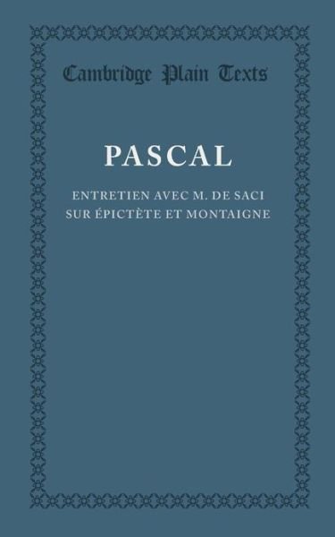 Cover for Blaise Pascal · Entretien avec M. de Saci sur Epictete et Montaigne - Cambridge Plain Texts (Paperback Book) (2013)