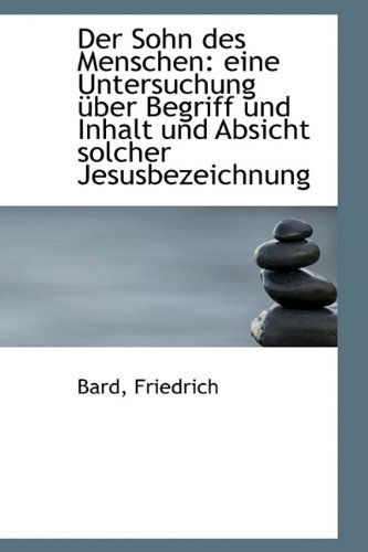 Cover for Bard Friedrich · Der Sohn Des Menschen: Eine Untersuchung Uber Begriff Und Inhalt Und Absicht Solcher Jesusbezeichnun (Paperback Book) [German edition] (2009)