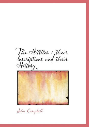 Cover for John Campbell · The Hittites: Their Inscriptions and Their History (Hardcover Book) (2009)