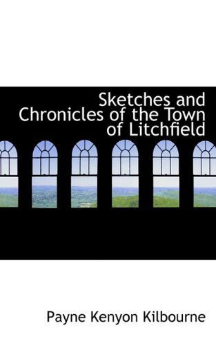 Cover for Payne Kenyon Kilbourne · Sketches and Chronicles of the Town of Litchfield (Paperback Book) (2009)