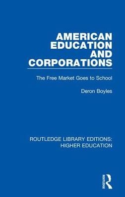 Cover for Deron Boyles · American Education and Corporations: The Free Market Goes to School - Routledge Library Editions: Higher Education (Gebundenes Buch) (2018)