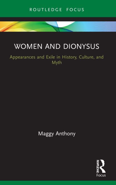 Women and Dionysus: Appearances and Exile in History, Culture, and Myth - Routledge Focus on Analytical Psychology - Maggy Anthony - Books - Taylor & Francis Ltd - 9781138610453 - October 8, 2024
