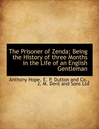 The Prisoner of Zenda; Being the History of Three Months in the Life of an English Gentleman - Anthony Hope - Books - BiblioLife - 9781140293453 - April 6, 2010