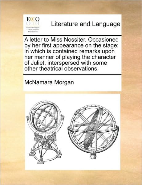 Cover for Mcnamara Morgan · A Letter to Miss Nossiter. Occasioned by Her First Appearance on the Stage: in Which is Contained Remarks Upon Her Manner of Playing the Character of ... with Some Other Theatrical Observations. (Taschenbuch) (2010)