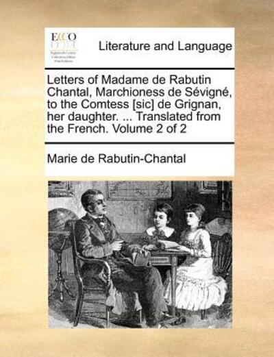 Cover for Marie De Rabutin-chantal · Letters of Madame De Rabutin Chantal, Marchioness De Sevigne, to the Comtess [sic] De Grignan, Her Daughter. ... Translated from the French. Volume 2 (Paperback Book) (2010)