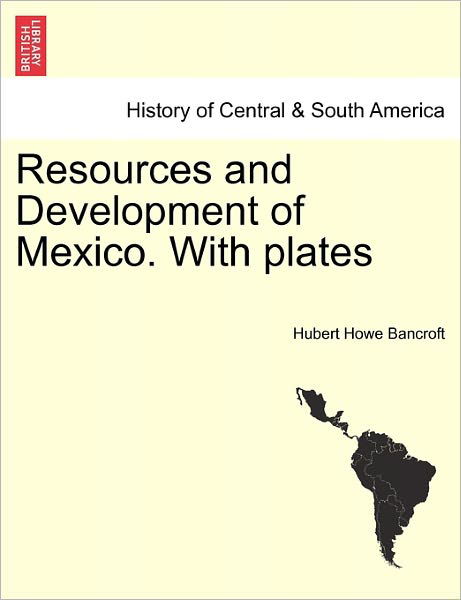 Cover for Hubert Howe Bancroft · Resources and Development of Mexico. with Plates (Paperback Book) (2011)