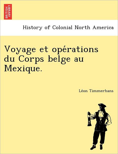 Cover for Le on Timmerhans · Voyage et Ope Rations Du Corps Belge Au Mexique. (Paperback Book) (2012)