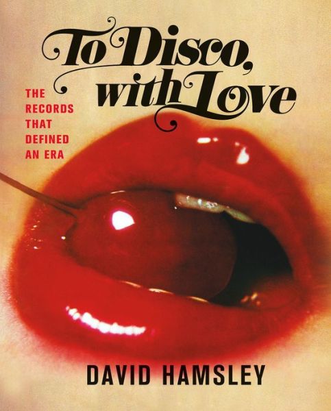 To Disco With Love. The Records That Defined An Era -  - Kirjat - FLATIRON BOOKS - 9781250068453 - maanantai 20. huhtikuuta 2020