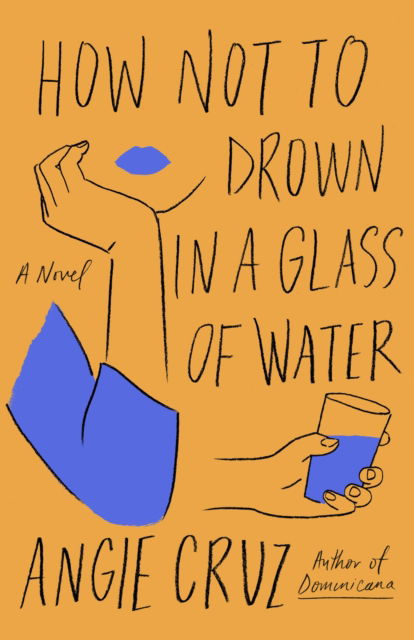 Cover for Angie Cruz · How Not to Drown in a Glass of Water: A Novel (Hardcover Book) (2022)