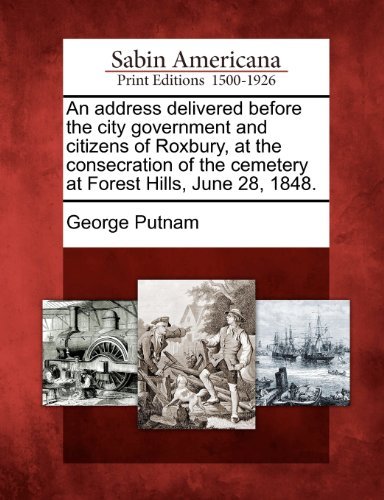 Cover for George Putnam · An Address Delivered Before the City Government and Citizens of Roxbury, at the Consecration of the Cemetery at Forest Hills, June 28, 1848. (Paperback Book) (2012)