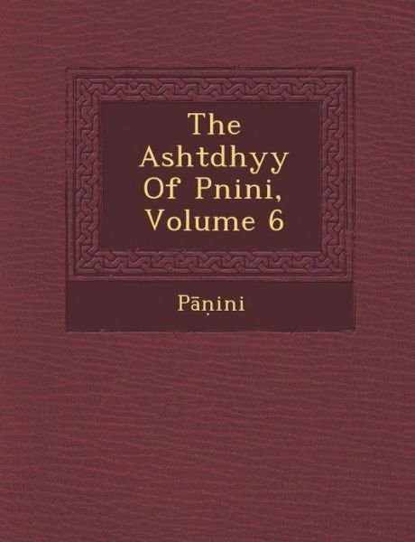 The Asht Dhy Y of P Nini, Volume 6 - P - Livres - Saraswati Press - 9781286906453 - 1 octobre 2012
