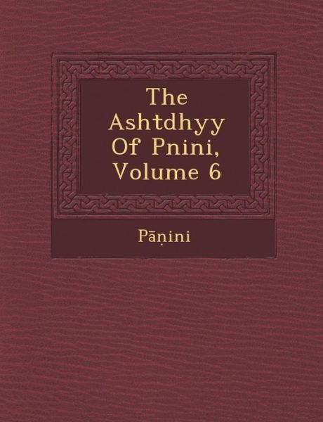 The Asht Dhy Y of P Nini, Volume 6 - P - Books - Saraswati Press - 9781286906453 - October 1, 2012