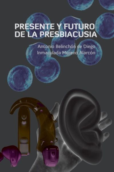 Cover for Antonio Belinchon de Diego · Presente y Futuro de la Presbiacusia (Book) (2013)