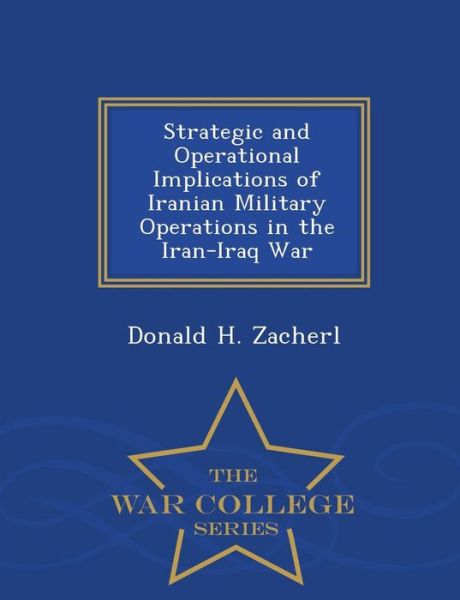 Cover for Donald H Zacherl · Strategic and Operational Implications of Iranian Military Operations in the Iran-iraq War - War College Series (Paperback Book) (2015)