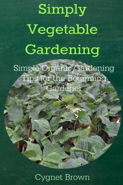 Cover for Donna Brown · Simply Vegetable Gardening-simple Organic Gardening Tips for the Beginning Gardener (Paperback Book) (2014)