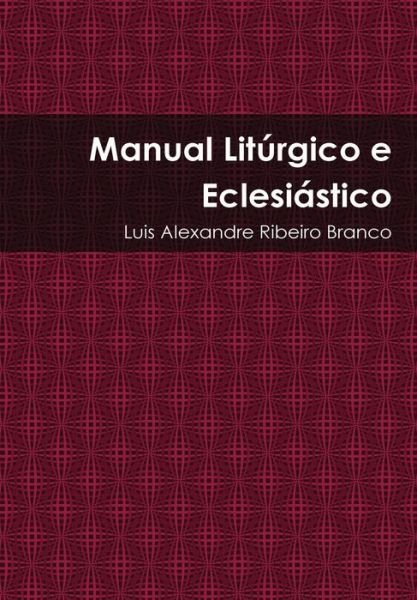 Cover for Luis Alexandre Ribeiro Branco · Manual Liturgico E Eclesiastico (Gebundenes Buch) [Portuguese edition] (2014)