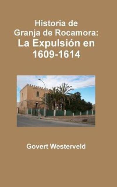 Historia De Granja De Rocamora: La Expulsion En 1609-1614 - Govert Westerveld - Książki - Lulu.com - 9781326851453 - 9 listopada 2016