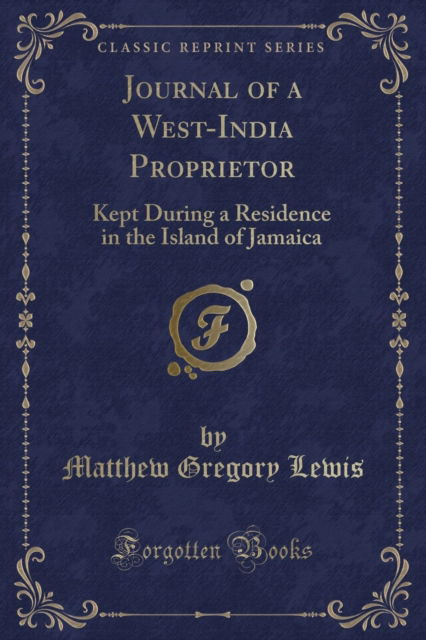 Cover for Matthew Gregory Lewis · Journal of a West-India Proprietor : Kept During a Residence in the Island of Jamaica (Classic Reprint) (Paperback Book) (2018)