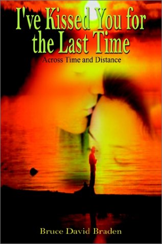 Cover for Bruce David Braden · I've Kissed You for the Last Time: Across Time and Distance (Hardcover Book) (2002)