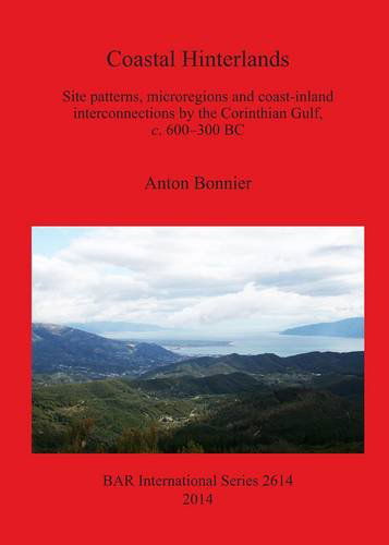 Cover for Anton Bonnier · Coastal Hinterlands: Site Patterns, Microregions and Coast-inland Interconnections by the Corinthian Gulf, C. 600-300 Bc (British Archaeological Reports: International) (Paperback Book) (2014)