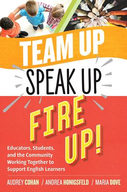 Cover for Audrey Cohan · Team Up, Speak Up, Fire Up!: Educators, Students, and the Community Working Together to Support English Learners (Paperback Book) (2019)