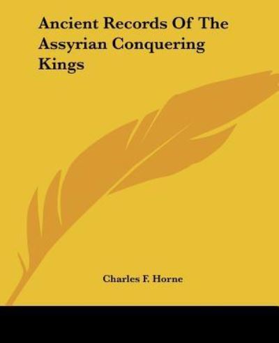 Ancient Records of the Assyrian Conquering Kings - Charles F Horne - Books - Kessinger Publishing - 9781425330453 - December 8, 2005