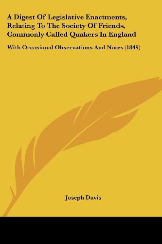 A Digest of Legislative Enactments, Relating to the Society of Friends, Commonly Called Quakers in England: with Occasional Observations and Notes (1849) - Joseph Davis - Książki - Kessinger Publishing, LLC - 9781436725453 - 29 czerwca 2008