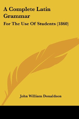 Cover for John William Donaldson · A Complete Latin Grammar: for the Use of Students (1860) (Paperback Book) [Bilingual edition] (2009)