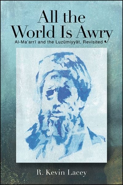 Cover for R. Kevin Lacey · All the World Is Awry: Al-Ma?arri and the Luzumiyyat, Revisited (Hardcover Book) (2021)