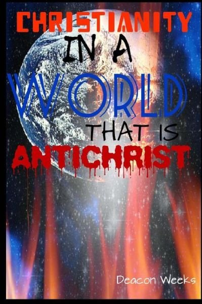 Cover for Deacon Weeks · Christianity in a World That is Anti-christ (Paperback Bog) (2009)